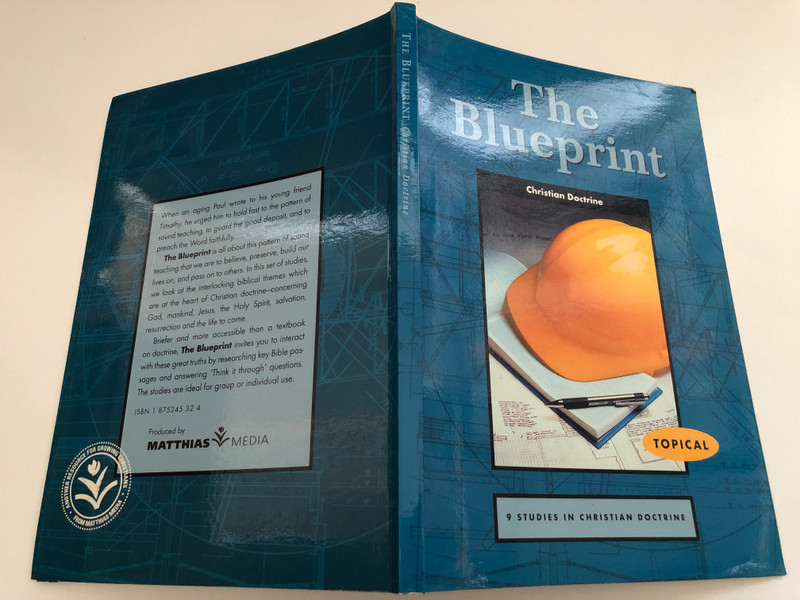 The Blue Print by Jensen & Payne  The Blueprint Christian Doctrine  Scripture taken from the HOLY BIBLE, NEW INTERNATIONAL VERSION  Produced by MATTHIAS MEDIA 