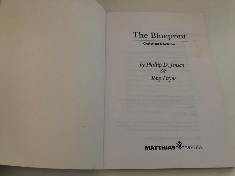 The Blue Print by Jensen & Payne  The Blueprint Christian Doctrine  Scripture taken from the HOLY BIBLE, NEW INTERNATIONAL VERSION  Produced by MATTHIAS MEDIA 