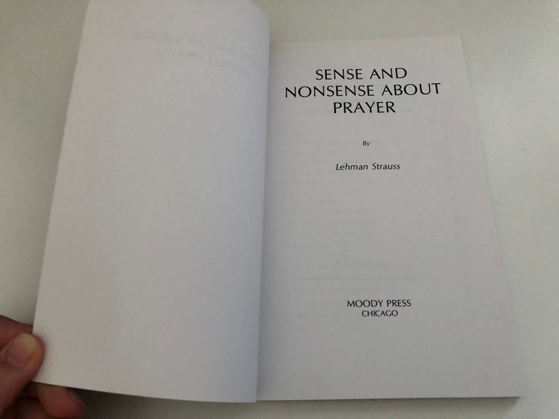 Sense And Nonsense About Prayer by Lehman Strauss  THE MOODY BIBLE INSTITUTE OF CHICAGO  MOODY PRESS CHICAGO  Printed in the United States of America
