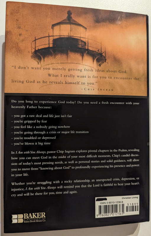I AM WITH YOU ALWAYS EXPERIENCING GOD in TIMES of NEED  Author CHIP INGRAM  Baker Pub Group, 2002  Hardcover (9780801012365)