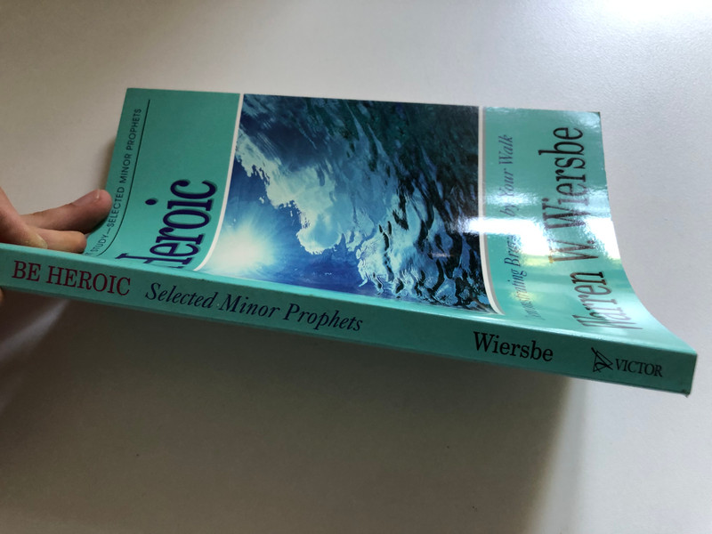 Be Heroic (Minor Prophets) Demonstrating Bravery by Your Walk  Warren W. Wiersbe  The BE Series Commentary  David C. Cook, 1997  Paperback (9781564765918)