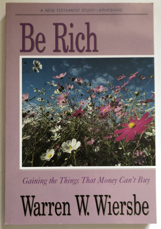 Be Rich (Ephesians) Gaining the Things That Money Can't Buy  Warren W. Wiersbe  The BE Series Commentary  David C Cook, 2009  Paperback (9781434767325)