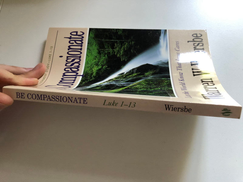 Be Compassionate Let the World Know That Jesus Cares  Warren W. Wiersbe  A NEW TESTAMENT STUDY-LUKE 1-13  Victor Books, 1988  Paperback (9780896935914)