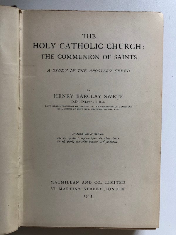 THE HOLY CATHOLIC CHURCH THE COMMUNION OF SAINTS  A STUDY IN THE APOSTLES' CREED  BY HENRY BARCLAY SWETE  MacMillan And Co., 1919  Hardcover