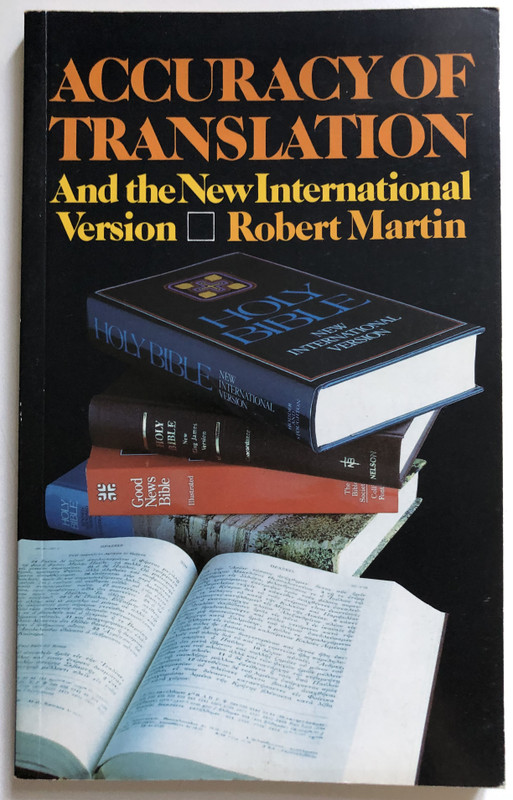Accuracy of Translation and the New International Version The Primary Criterion in Evaluating Bible Versions  Robert P. Martin  Banner of Truth, 1989  Paperback (0851515460)
