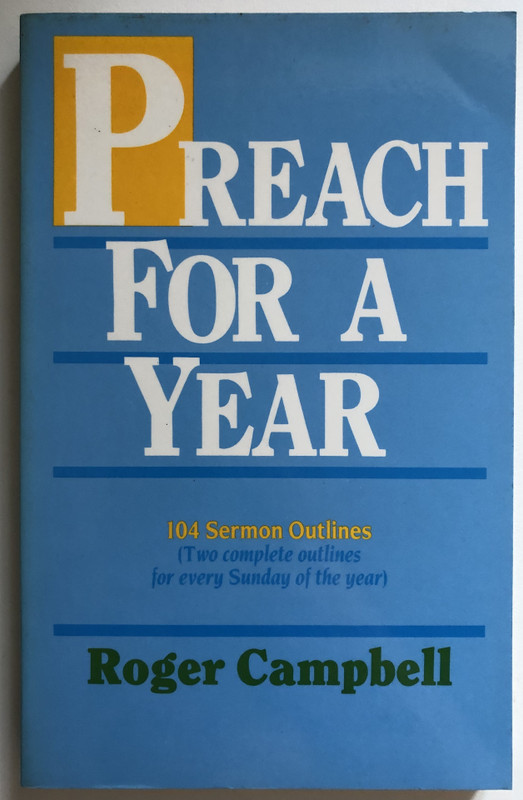 PREACH FOR A YEAR 104 Sermon Outlines  Two complete outlines for every Sunday of the year  Roger Campbell  Paperback (9780825423291)