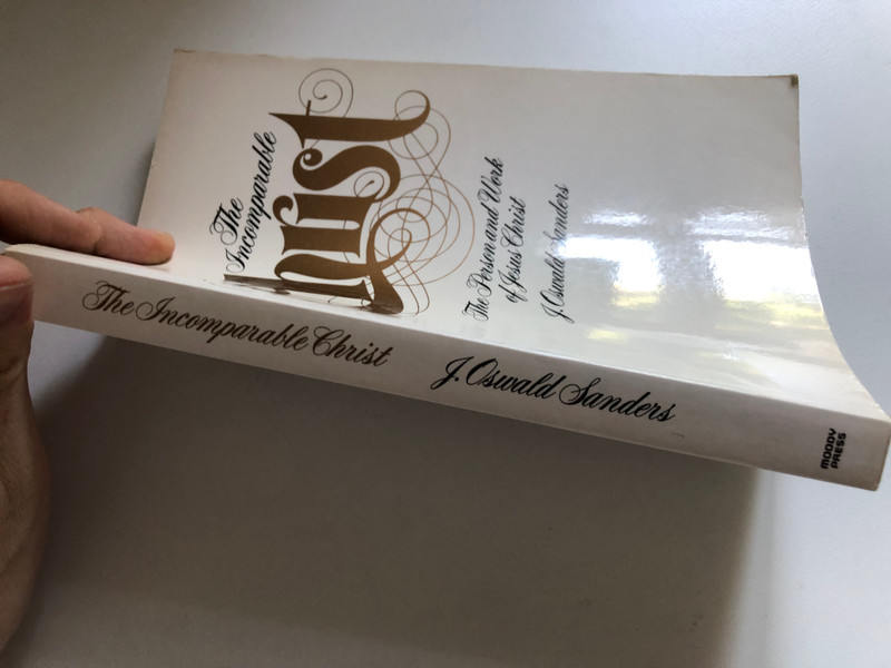 Incomparable Christ The Person and Work of Jesus Christ  J. Oswald Sanders  Moody Publishers, 1982  Paperback (9780802440815)