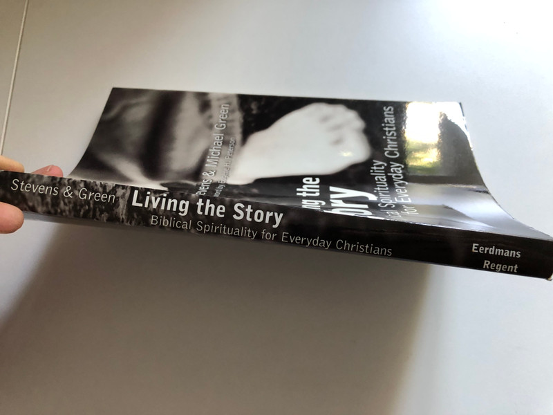 Living the Story Biblical Spirituality for Everyday Christians  R. Paul Stevens and Michael Green  Wm. B. Eerdmans-Lightning Source 2003  Paperback (9780802860743)