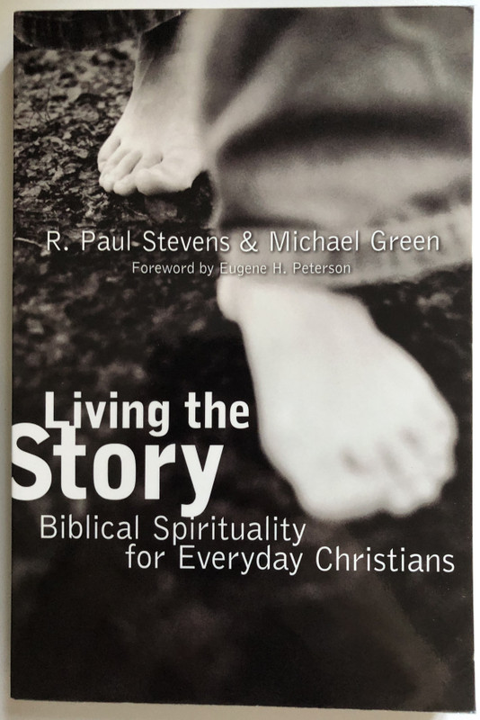 Living the Story Biblical Spirituality for Everyday Christians  R. Paul Stevens and Michael Green  Wm. B. Eerdmans-Lightning Source 2003  Paperback (9780802860743)