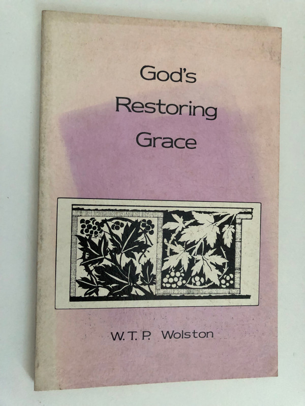 Gods Restoring Grace by W.T.P. Wolston  Previously printed under the title Backsliding and Restoration  BIBLE TRUTH PUBLISHERS 