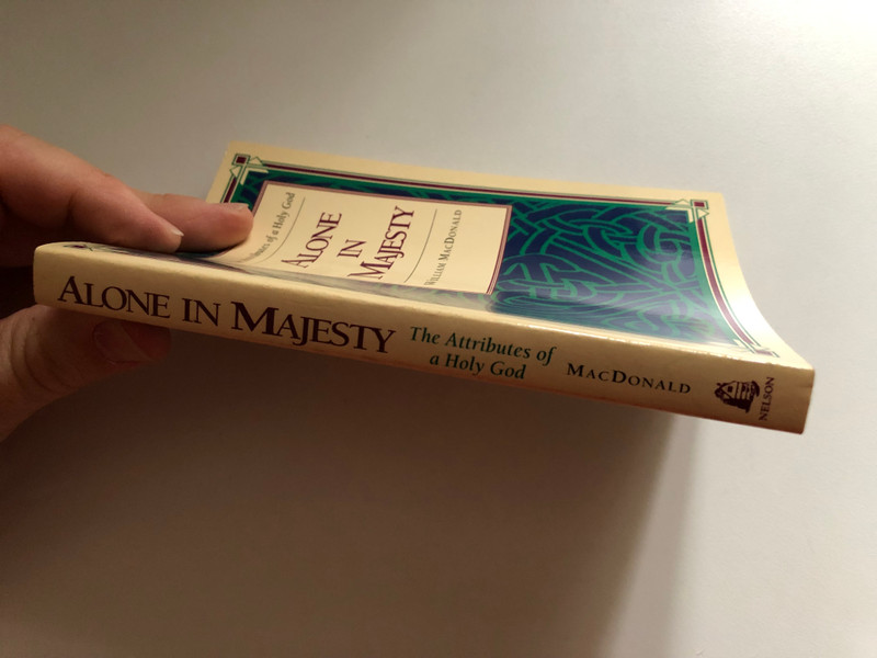 Alone in Majesty by William MacDonald / GROW IN YOUR LOVE AND UNDERSTANDING OF GOD / The Attributes of a Holy God / NELSON PUBLISHERS Nashville