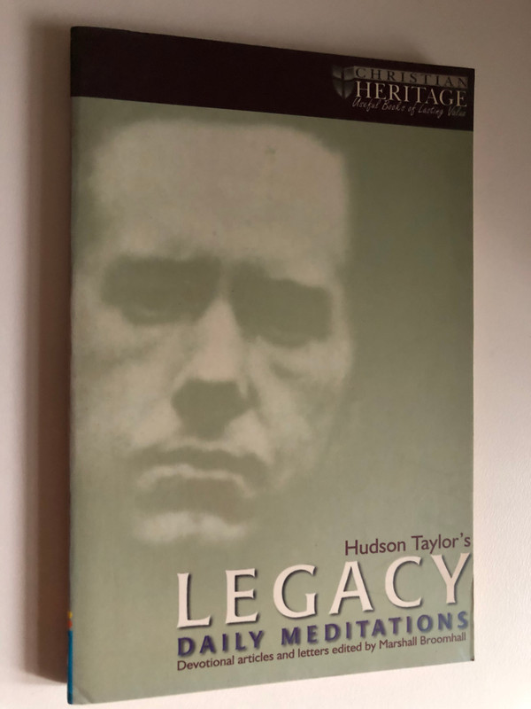 Hudson Taylor's Legacy: Daily Meditations / CHRISTIAN HERITAGE Useful Books of Lasting Value / Devotional articles and letters edited by Marshall Broomhall / Christian Focus Publications (1857924924)