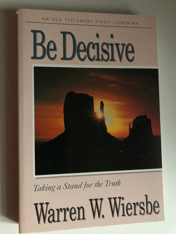 Be Decisive (Jeremiah): Taking a Stand for the Truth (The BE Series Commentary) / Personal and Group Study Guide Included / Run So That You May Win / Taking a Stand for the Truth (1564764893)