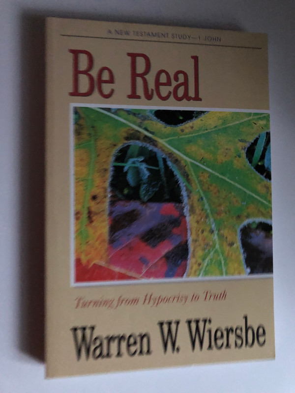 Be Real (1 John): Turning from Hypocrisy to Truth (The BE Series Commentary) by Warren W. Wiersbe / Personal and Group Study Guide Included / Turning from Hypocrisy to Truth / Chariot Victor Publishing (0896937747)
