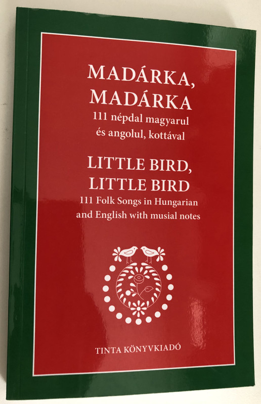 Madárka, madárka – 111 népdal magyarul és angolul, kottával  LITTLE BIRD, LITTLE BIRD - 111 Folk Songs in Hungarian and English with Musial notes  TINTA Könyvkiadó  Paperback (9789634093923)