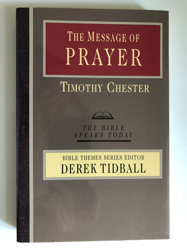 The Message of Prayer: Approaching the Throne of Grace (The Bible Speaks Today) by Tim Chester / BIBLE THEMES SERIES EDITOR DEREK TIDBALL (0830824081)