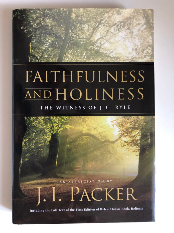 Faithfulness and Holiness: The Witness of J. C. Ryle by J. I. Packer / Including the Full Text of the First Edition of Ryle's Classic Book, Holiness / AN APPRECIATION BY J.I. PACKER (1581343582 )