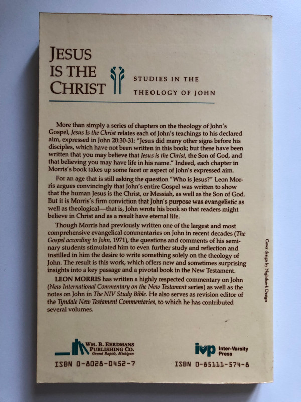 Jesus Is the Christ: Studies in the Theology of John by Leon Morris / Offers insight into a key passage and pivotal book in the New Testament / Relates each of John’s teachings to his declared aim / Publisher: ‎Wm. B. Eerdmans-Lightning Source (0802804527)