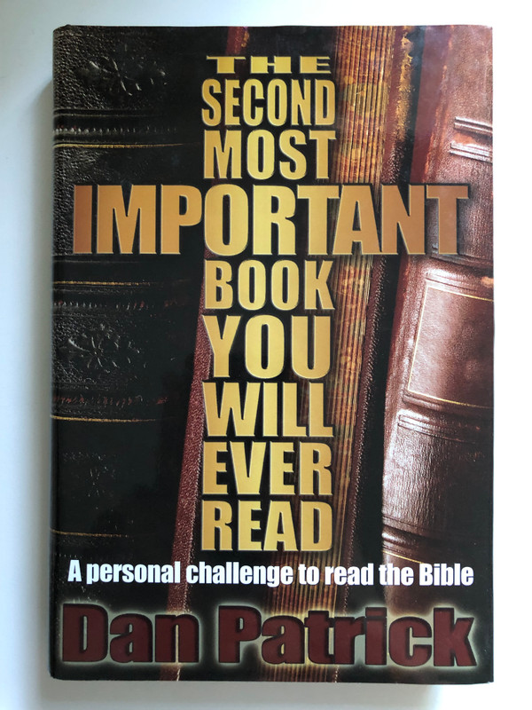 The Second Most Important Book You Will Ever Read: A Personal Challenge to Read the Bible by Dan Patrick / Journey to discover God's plan for you / Publisher: A Division of Thomas Nelson, Inc (0785262865) 