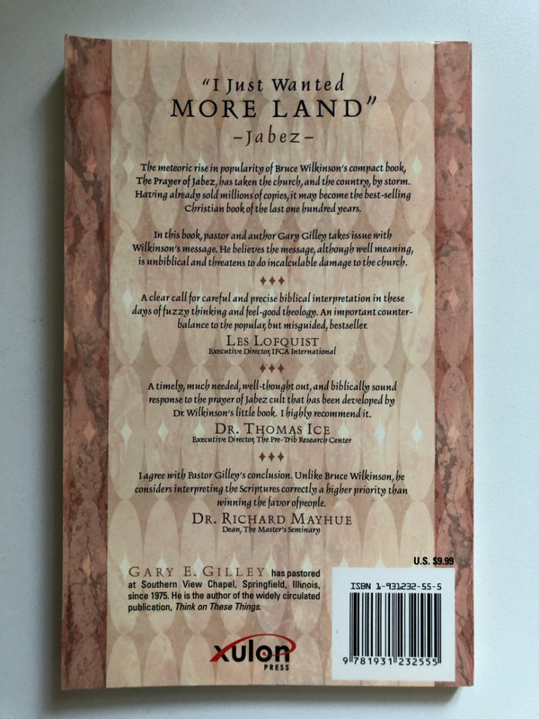 I Just Wanted More Land by Gary Gilley / A careful analysis of Bruce Wilkinson's best-selling book, "The Prayer of Jabez" / Precise biblical interpretation / Publisher ‏ : ‎ Xulon Press (1931232555)