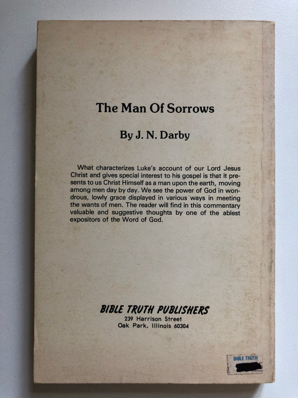 The Man Of Sorrows by John Nelson Darby  Chapter by chapter commentary on the Gospel of Luke  Publisher BIBLE TRUTH PUBLISHERS (JNDarby)