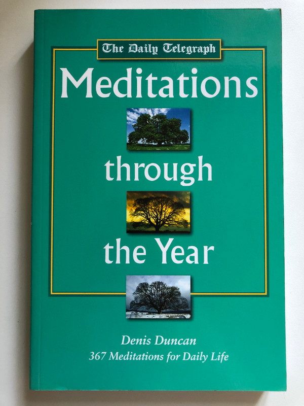 Meditations Through the Year : Saturday Meditations for the Daily Telegraph by Dennis; Daily Telegraph Staff Duncan / 367 Meditations for Daily Life / Publisher: ‎John Hunt (1842980947)