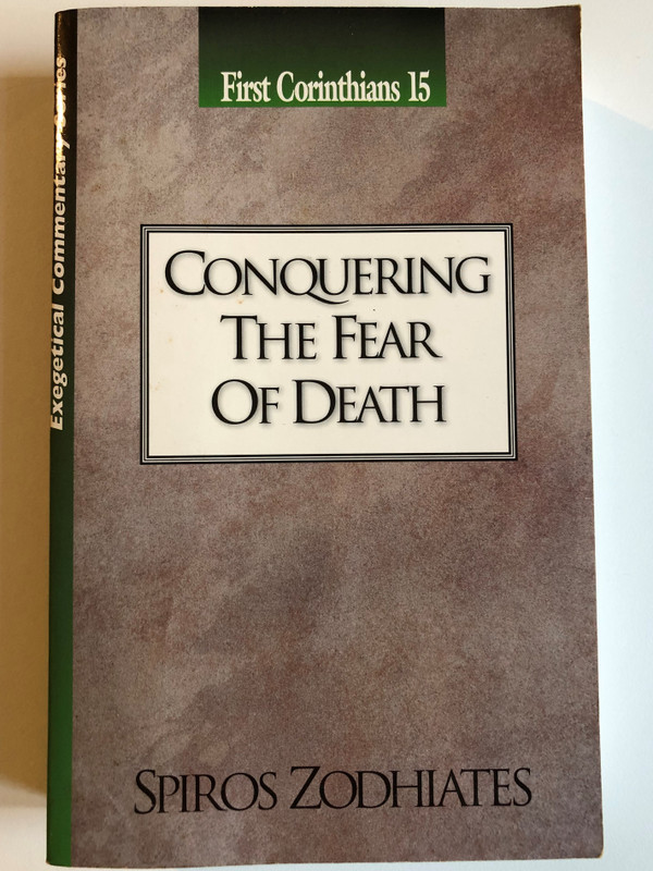 Conquering the Fear of Death: First Corinthians Chapter Fifteen Exegetical Commentary Series / By: SPIROS ZODHIATES, TH.D. / AMG Publishers, 1970 / Paperback (9780899574646)