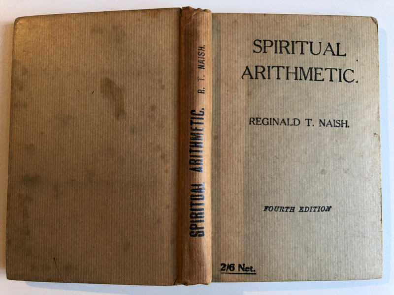 SPIRITUAL ARITHMETIC  By REGINALD T. NAISH  FOURTH EDITION  Thynne & Co., Ltd., 1930  Hardcover
