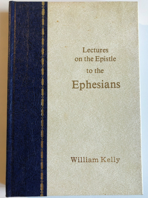 Lectures on the Epistle to the Ephesians  Author William Kelly  BIBLE TRUTH PUBLISHERS 1983  Hardcover