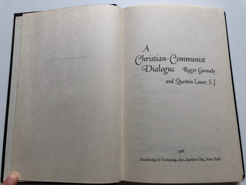 A Christian-Communist Dialogue Roger Garaudy and Quentin Lauer, S. J. / 1968 Doubleday & Company, Inc., Garden City, New York / Printed in the United States of America / Introduction: Roger Garaudy, From Anathema to Dialogue (rogergaraudi)