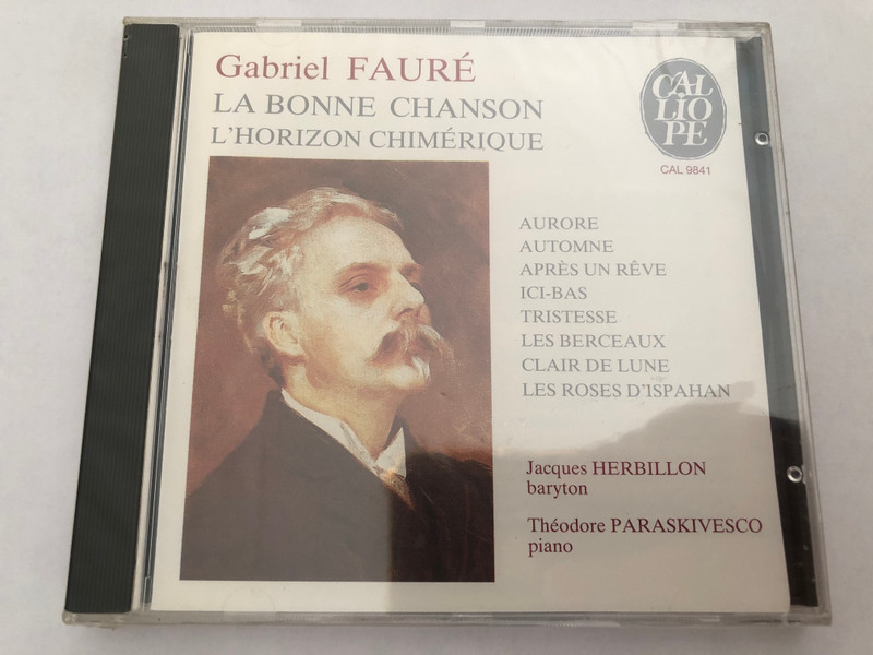 Gabriel Faure;La Bonne Chanson; L'Horizon Chumerique - Aurore; Automne; Apres Un Reve; Ici-Bas; Tristesse; Les Berceaux; Clair De Lune; Les Roses D'Ispahan / Jacques Herbillon (baryton), Theodore Paraskivesco (piano) / Calliope Audio CD 1989 / CAL 9841