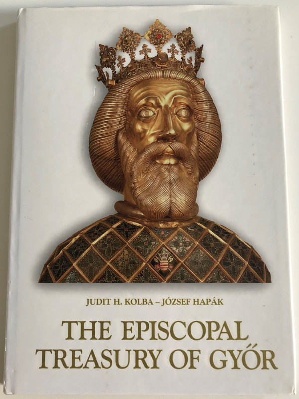 THE EPISCOPAL TREASURY OF GYÖR / JUDIT H. KOLBA - JÓZSEF HAPÁK / MAGYAR KÖNYVKLUB, 2001 / Hardcover (9789635475087)
