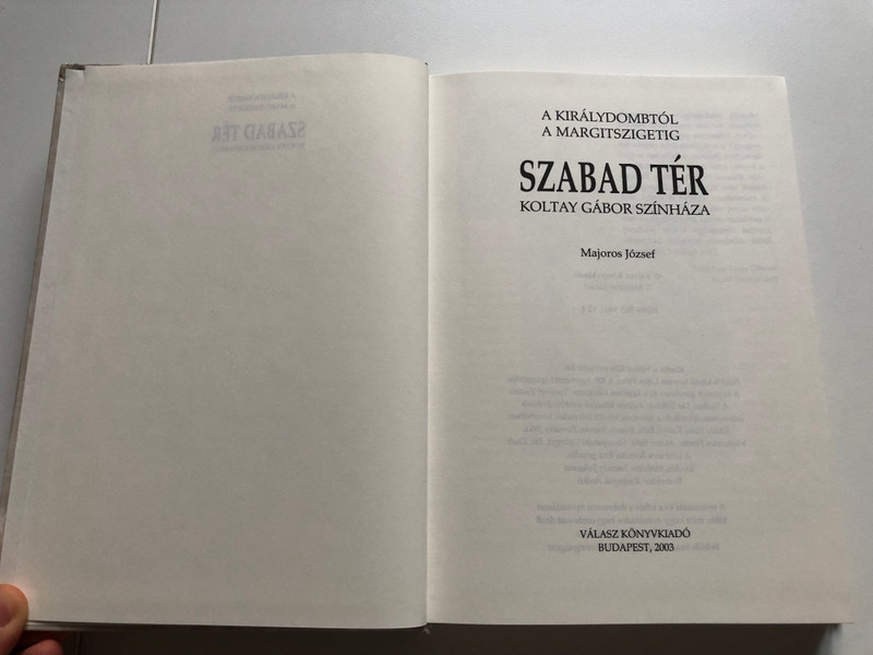 Szabad Tér. Koltay Gábor színháza - a Királydombtól a Margitszigetig (Free Square. Gábor Koltay's theater - from Királydomb to Margitsziget) by József Majoros / Kiadja a Válasz Könyvkiadó Kft (9639461121)