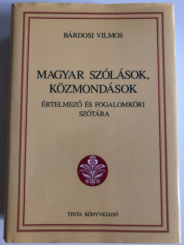 MAGYAR SZÓLÁSOK, KÖZMONDÁSOK - BÁRDOSI VILMOS / ÉRTELMEZŐ ÉS FOGALOMKÖRI SZÓTÁRA / TINTA KÖNYVKIADÓ / Hardcover (9789639902046)