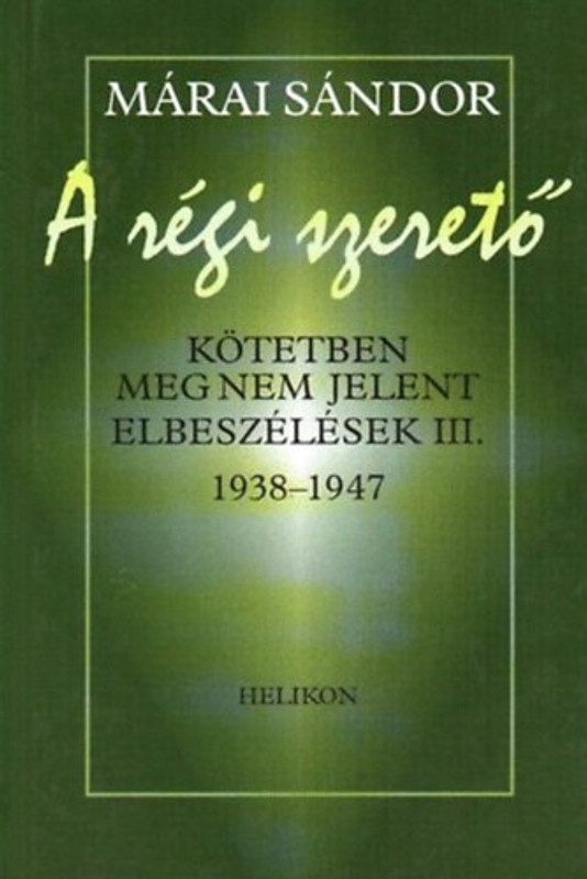 A régi szerető (Kötetben meg nem jelent elbeszélések III. 1938-1947)  AUTHOR MÁRAI SÁNDOR  HELIKON KIADÓ, 2005  HARDCOVER (9632089650)