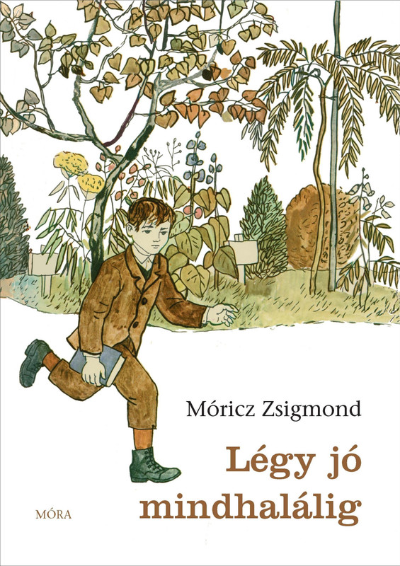 Légy jó mindhalálig  AUTHOR MÓRICZ ZSIGMOND  MÓRA FERENC IFJÚSÁGI KÖNYVKIADÓ ZRT 2013 (9789631199864)