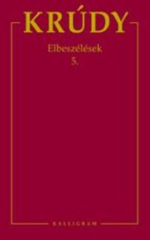 Elbeszélések 5.  AUTHOR KRÚDY GYULA  PESTI KALLIGRAM KFT 2010  Kötött (978808101299)