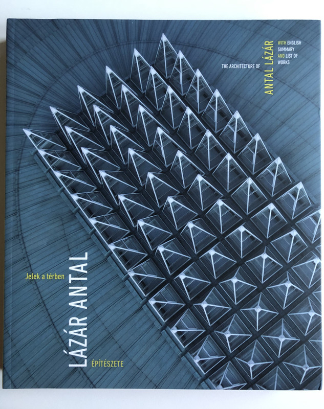 Jelek a térben - Lázár Antal építész  THE ARCHITECTURE OF ANTAL LÁZÁR WITH ENGLISH SUMMARY AND LIST OF WORKS  ÜKH 2019  Paperback (9789631365375)