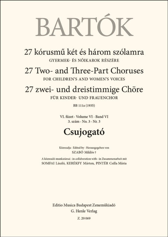 Bartók Béla Csujogató  27 Two- and Three-Part Choruses for Children's and Women's Voices , Volume VI, No. 3 (BB 111a, 1935)  sheet music  In collaboration with Kerékfy Márton – Pintér Csilla Mária – Somfai László  Edited by Szabó Miklós (9790080200698)