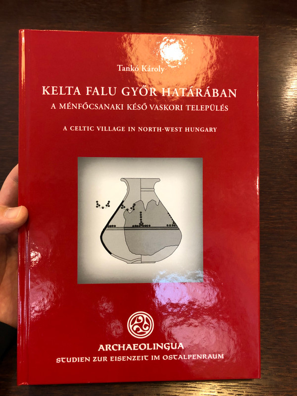 KELTA FALU GYŐR HATÁRÁBAN - A MÉNFŐCSANAKI KÉSŐ VASKORI TELEPÜLÉS  A CELTIC VILLAGE IN NORTH-WEST HUNGARY  Tankó Károly  ARCHAEOLINGUA - STUDIEN ZUR EISENZEIT IM OSTALPENRAUM  Hardcover (9786155766411)