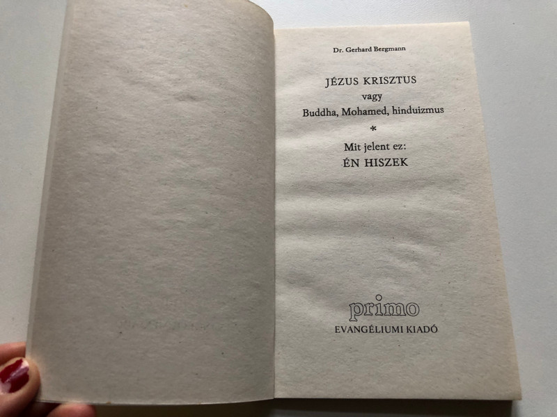 Jézus Krisztus vagy Buddha, Mohamed, hinduizmus / Mit jelent ez: én hiszek / Dr. Gerhard Bergmann / Primo Evangéliumi Kiadó / Paperback (9637837221)
