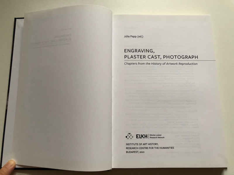 Engraving, Plaster Cast, Photograph / Chapters from the History of Artwork Reproduction / Edited by: Júlia Papp / ELKH Eötvös Loránd Research Network, 2021 / Hardcover (9789634162841) 