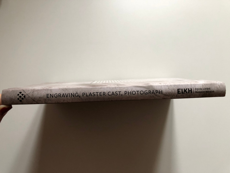 Engraving, Plaster Cast, Photograph / Chapters from the History of Artwork Reproduction / Edited by: Júlia Papp / ELKH Eötvös Loránd Research Network, 2021 / Hardcover (9789634162841) 