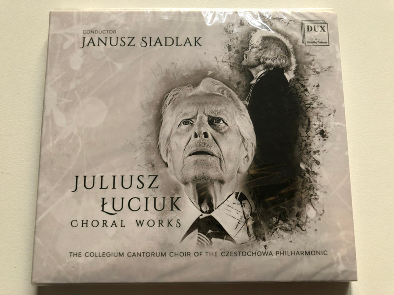 Juliusz Łuciuk: Choral Works - Conductor: Janusz Siadlak, The Collegium Cantorum Choir Of The Czestochowa Philharmonic / DUX Recording Producers Audio CD 2018 / DUX 1463