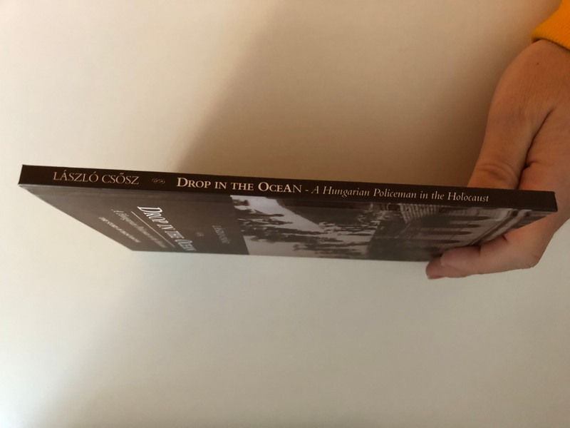 DROP IN THE OCEAN / A Hungarian Policeman in the Holocaust / THE STORY OF DEZSŐ MAGYAR / LÁSZLÓ CSŐSZ / Hardcover (9789631213225)
