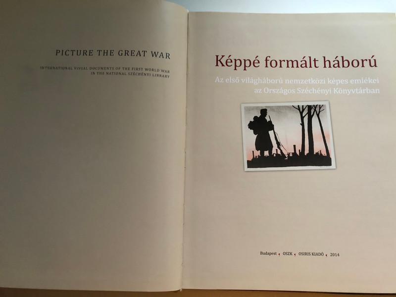 Képpé formált háború - Picture the great war / Katona Anikó - Szarka Anita / Budapest, OSZK, OSIRIS KIADO, 2014 / Hardcover (9789632762517)
