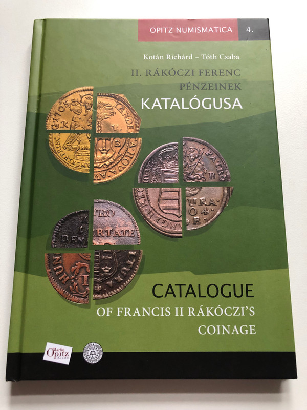 II. RÁKÓCZI FERENC PÉNZEINEK KATALÓGUSA / OPITZ NUMISMATICA 4. / CATALOGUE OF FRANCIS II RÁKÓCZI'S COINAGE (9786156388384)