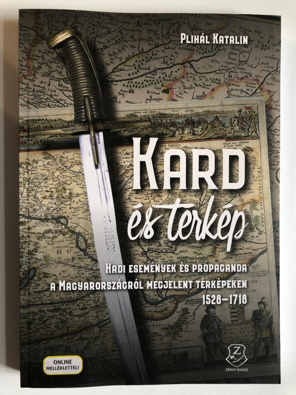 Katalin Plihál: Kard és térkép - Hadi események és propaganda a Magyarországról megjelent térképeken 1528-1718 (9789633276594)