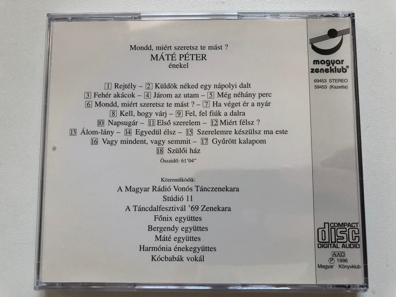 Mate Peter: Mondd, miert szeretsz te mast? - Rejtely; Kuldok neked egy napolyi dalt; Ha veget er a nyar; Feher akacok; Jarom az utam; Napsugar; Miert felsz?; Szuloi haz; Meg nehany perc; Gyurott kalapom / Magyar Zeneklub Audio CD 1996 Stereo / 69453 