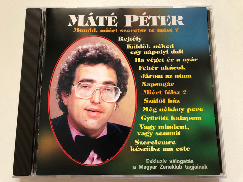 Mate Peter: Mondd, miert szeretsz te mast? - Rejtely; Kuldok neked egy napolyi dalt; Ha veget er a nyar; Feher akacok; Jarom az utam; Napsugar; Miert felsz?; Szuloi haz; Meg nehany perc; Gyurott kalapom / Magyar Zeneklub Audio CD 1996 Stereo / 69453
